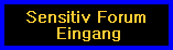 Sensitiv Forum
 Eingang